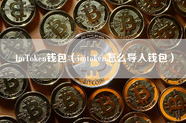 ImToken钱包（imtoken怎么导入钱包）