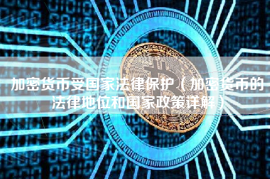 加密货币受国家法律保护（加密货币的法律地位和国家政策详解）