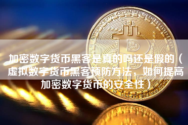加密数字货币黑客是真的吗还是假的（虚拟数字货币黑客预防方法，如何提高加密数字货币的安全性）