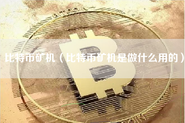 比特币矿机（比特币矿机是做什么用的）