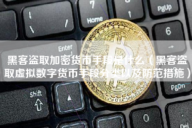 黑客盗取加密货币手段是什么（黑客盗取虚拟数字货币手段分类以及防范措施）