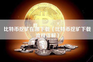 比特币挖矿在哪下载（比特币挖矿下载流程详解）